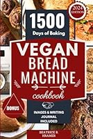 Vegan Bread Machine Cookbook: Simple Steps to Crafting Perfect Plant-Based Loaves at Home with Your Bread Maker (The Ultimate Homemade Loaves Bread Baking Perfection) B0CSVKKQQM Book Cover