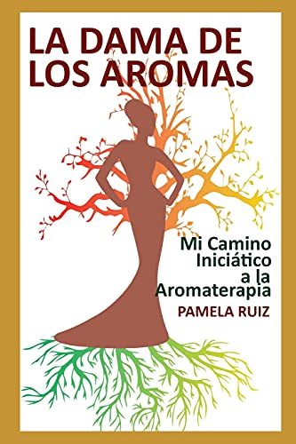 La Dama de los Aromas: Mi Camino Iniciático a la Aromaterapia (Spanish Edition) La Dama de los Aromas: Mi Camino Iniciático a la Aromaterapia (Spanish Edition)
