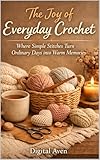 The Joy of Everyday Crochet: Where Simple Stitches Turn Ordinary Days into Warm Memories