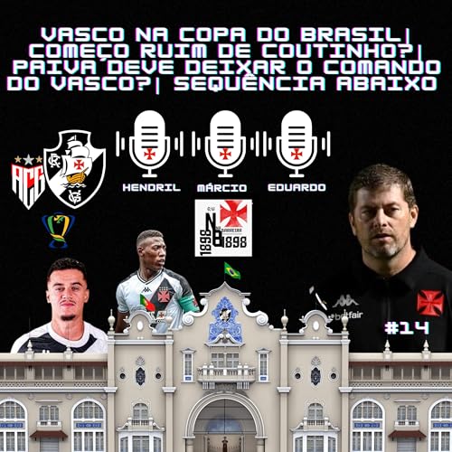 #14:VASCO na Copa do Brasil| Come&ccedil;o ruim de COUTINHO? | PAIVA deve deixar o comando do Vasco? | Sequ&ecirc;ncia ABAIXO