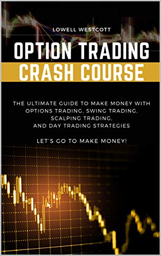 Options Trading Crash Course: The Ultimate Guide to Make Money with Options Trading, Swing Trading, Scalping Trading, and Day Trading Strategies, Letâ€™s go to make money!