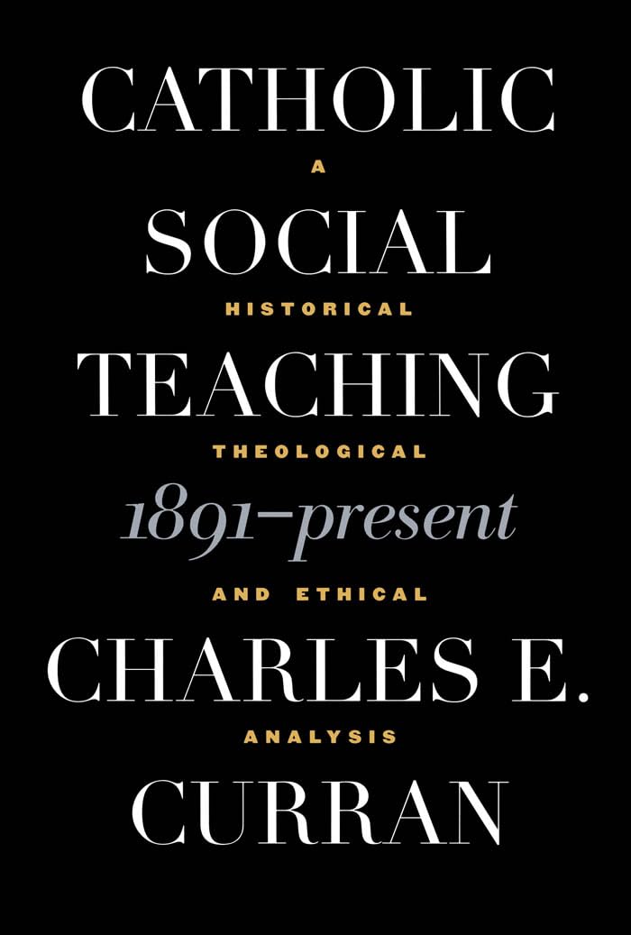 Catholic Social Teaching, 1891-Present: A Historical, Theological, and Ethical Analysis (Moral Traditions)