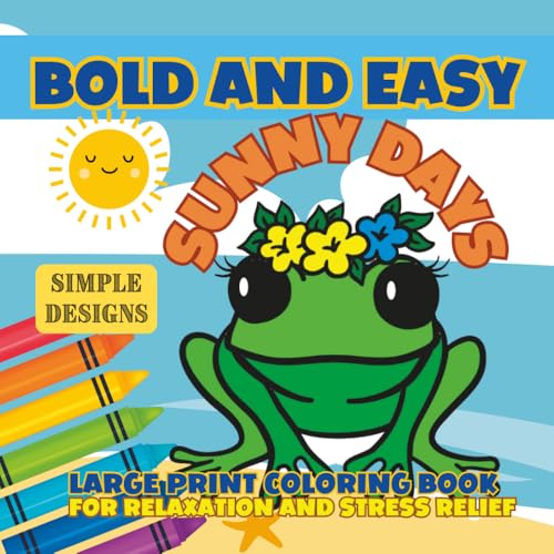 Bold And Easy Large Print Coloring Book For Relaxation and Stress Relief: Sunny Days- Big and Simple Positive Summer Designs For Adults, Kids, Begginers, Teens, Seniors (Dementia Patient Friendly)
