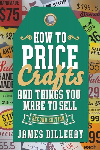 How to Price Crafts and Things You Make to Sell: Successful Craft Business Ideas for Pricing on Etsy, to Stores, at Craft Shows & Everywhere Else