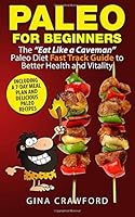 Paleo for Beginners: The "Eat Like a Caveman" Paleo Diet Fast Track Guide to Better Health and Vitality, Including Delicious Paleo Recipes and a 7-Day Meal Plan 1502440547 Book Cover