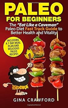 Paperback Paleo for Beginners: The “Eat Like a Caveman” Paleo Diet Fast Track Guide to Better Health and Vitality, Including Delicious Paleo Recipes and a 7-Day Meal Plan Book