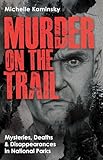 Murder on the Trail: Mysteries, Deaths, and Disappearances in National Parks (Featuring Gabby Petito, Toni Henthorn, Gary Michael Hilton, and More) (True Crime)