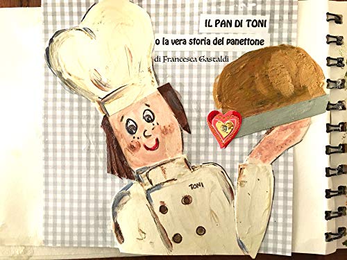 Il Pan di Toni o la vera storia del panettone: Una dolce storia da cucinare (Italian Edition)