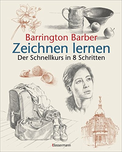 Zeichnen lernen: Die schnelle Zeichenschule in 8 Schritten:Stillleben, Landschaften, Porträts Schri Zeichnen lernen: Die schnelle Zeichenschule in 8 Schritten:Stillleben, Landschaften, Porträts Schri