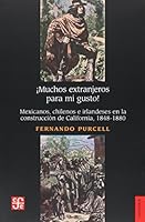 ¡Muchos extranjeros para mi gusto! Mexicanos; chilenos e irlandeses en la construcción de California; 1848-1880 9562891526 Book Cover