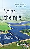 Solarthermie: Wie Sonne zu Wärme wird (Technik im Fokus)