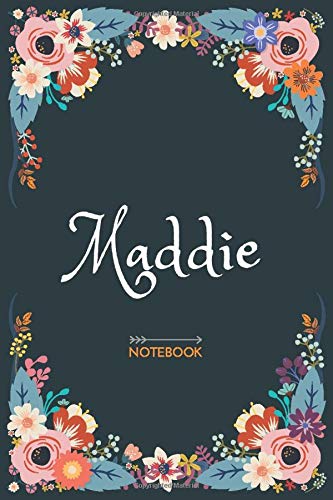 Maddie - Notebook: Floral design, Personalized name journal « Maddie » | Birthday Gift For Women & Girl, Mom, Sister ..| Lined Journal, 120 Pages, size 6 x 9