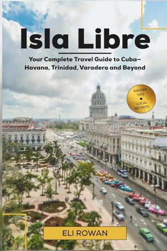 Isla Libre: Your Complete Travel Guide to Cuba—Havana, Trinidad, Varadero and Beyond