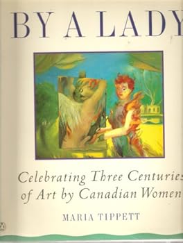 Paperback By a Lady : Celebrating Three Centuries of Art by Canadian Women Book
