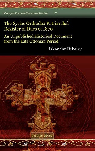 The Syriac Orthodox Patriarchal Register of Dues of 1870: An Unpublished Historical Document from the Late Ottoman Period (Gorgias Eastern Christian Studies)
