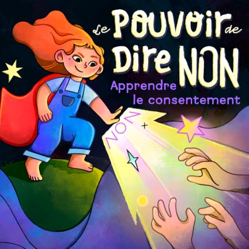 Le pouvoir de dire non: Une histoire sur le consentement, pour aider chaque enfant à connaître son corps, à savoir dire non et à faire respecter ses choix !