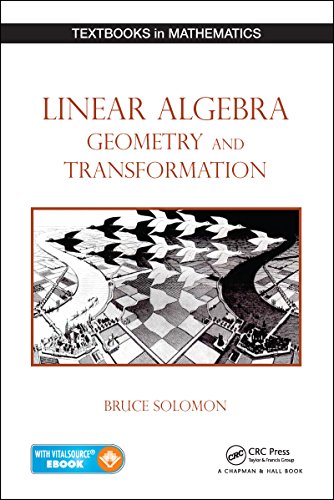 Linear Algebra, Geometry and Transformation (Textbooks in Mathematics Book 20)