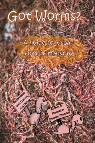 Got Worms?: A Urban Guide to Vermicomposting