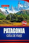 PATAGONIA GUÍA DE VIAJE 2026: Consejos de expertos...: 