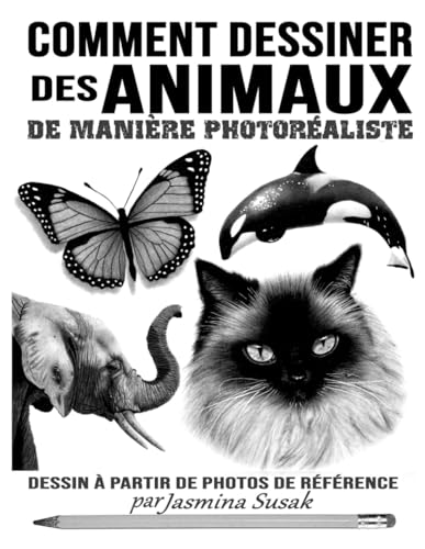 Comment Dessiner des Animaux de Manière Photoréaliste: Dessin à Partir de Photos de Référence (Apprendre à Dessiner de Façon Réaliste) (French Edition)