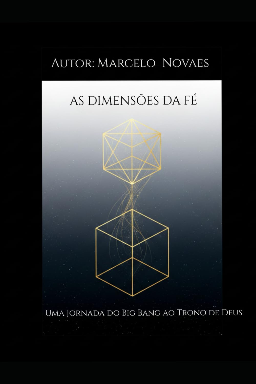 As Dimensões da Fé.: Uma Jornada do Big Bang ao Trono de Deus.