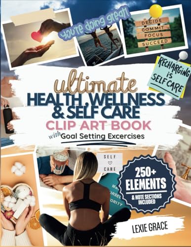 Health Wellness and Self-care Vision Board Clip Art Book: Create Powerful Future Life Goals using Goal Setting Questions: 250+ empowering pictures, ... for Women and Men (Vision Board Supplies)