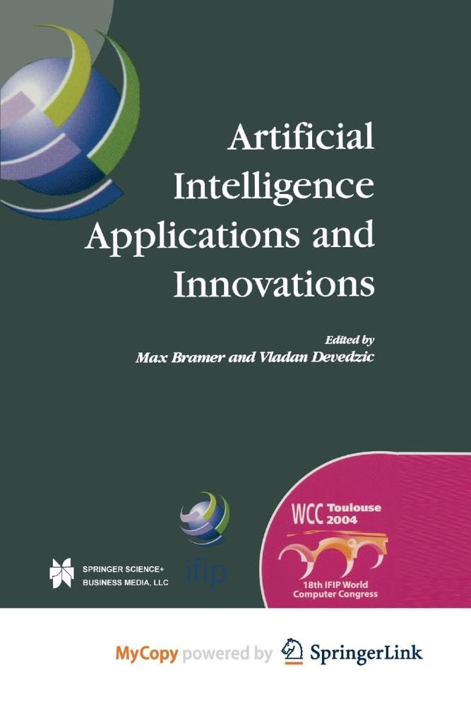 Artificial Intelligence Applications and Innovations: IFIP 18th World Computer Congress TC12 First International Conference on Artificial Intelligence ... 22-27 August 2004 Toulouse, France