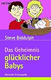 Das Geheimnis glücklicher Babys: Kinderbetreuung - ab wann, wie oft, wie lange? - Steve Biddulph