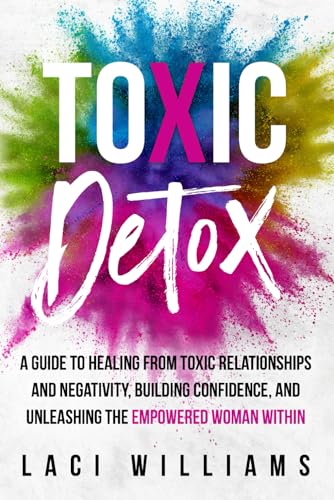 Toxic Detox: A Guide to Healing from Toxic Relationships and