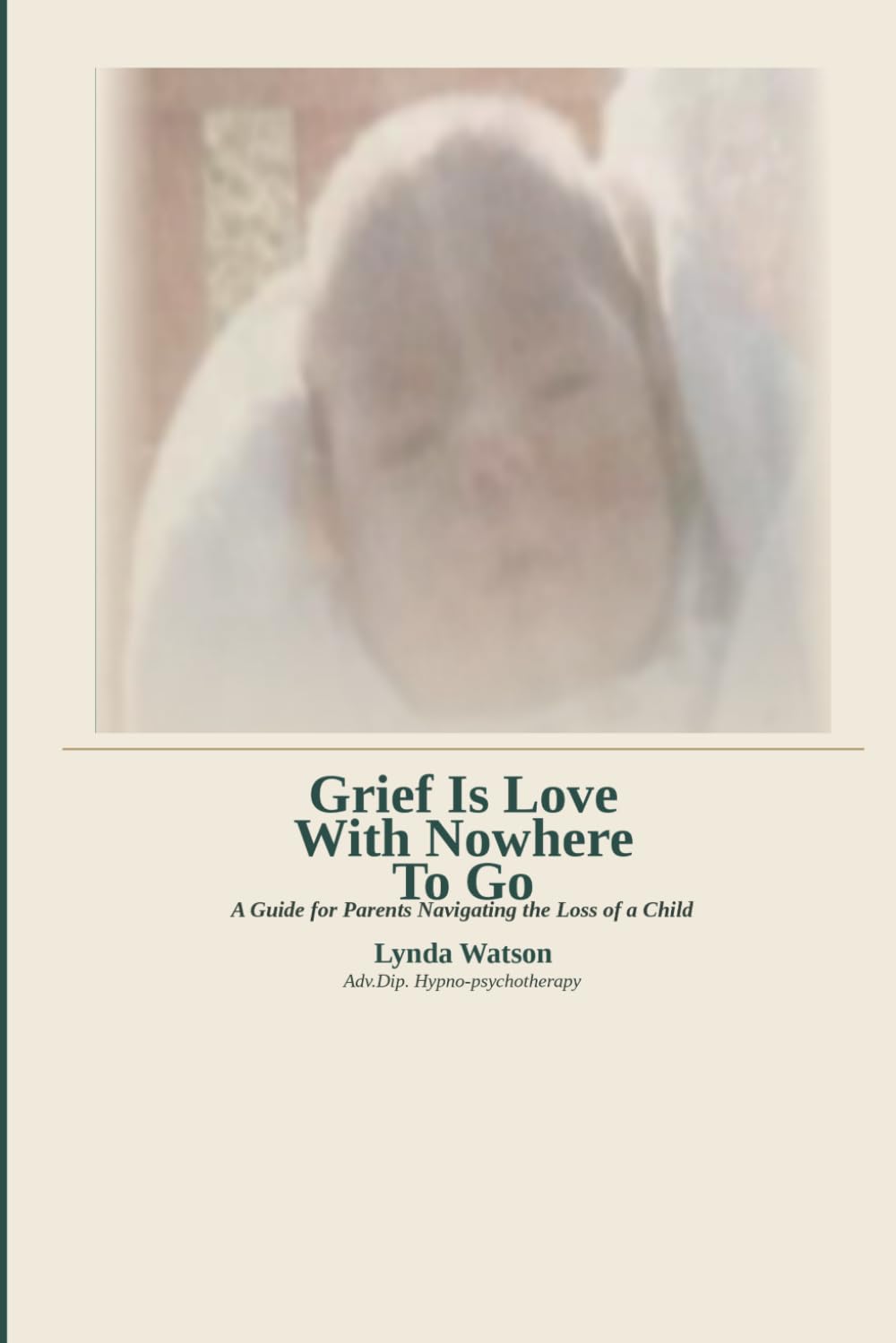 Grief Is Love With Nowhere To Go: A Guide for Parents Navigating the Loss of a Child