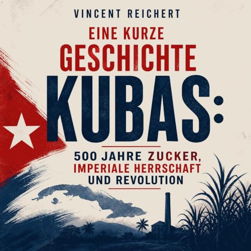 『Eine kurze Geschichte Kubas: 500 Jahre Zucker, imperiale Herrschaft und Revolution』のカバーアート