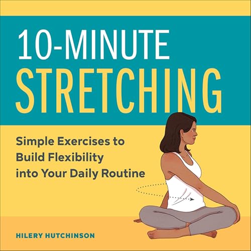 10-Minute Stretching: Simple Exercises to Build Flexibility into ...