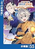 転生貴族の異世界冒険録～カインのやりすぎギルド日記～【分冊版】(ポルカコミックス)５５