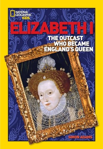 World History Biographies: Elizabeth I: The Outcast Who Became England's Queen (National Geographic World...