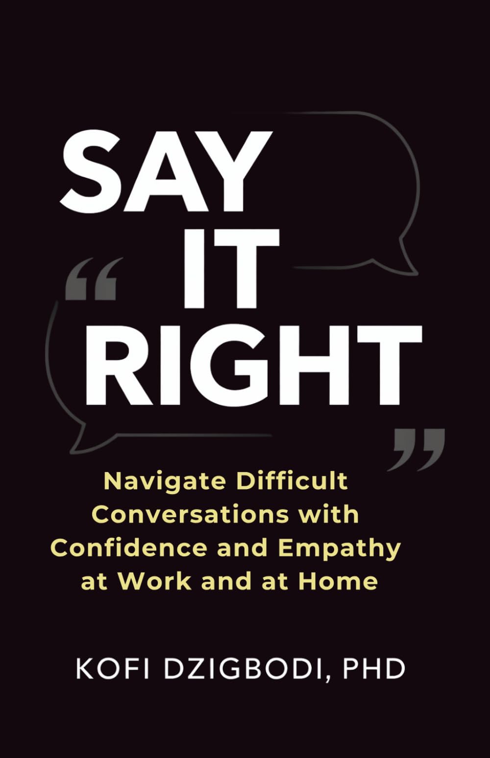 Say It Right: Navigate Difficult Conversations with Confidence and Empathy at Work and at Home (say it right every time series)