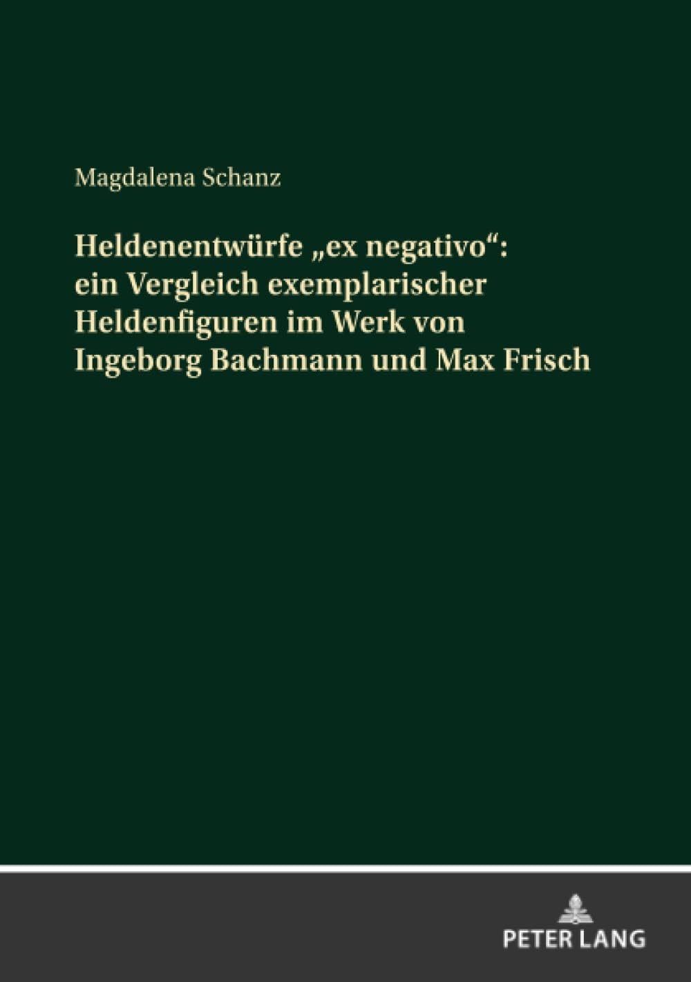 Heldenentwurfe ex negativo: ein Vergleich exemplarischer Heldenfiguren im Werk von Ingeborg Bachmann und Max Frisch