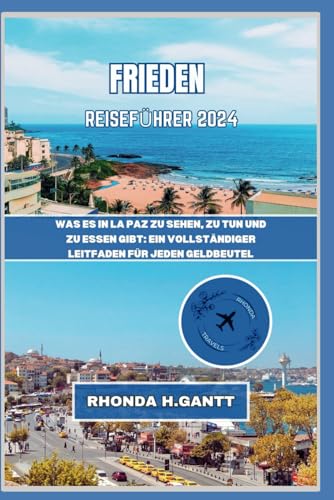 FRIEDEN REISEFÜHRER 2024: Was es in La Paz zu sehen, zu tun und zu essen gibt: Ein vollständiger Leitfaden für jeden Geldbeutel (Reisen Sie in die ... und sehen Sie ihre Wunder) (German Edition)