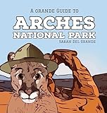 Arches National Park: A Grande Guide (Grande Guides to National Parks for Children)
