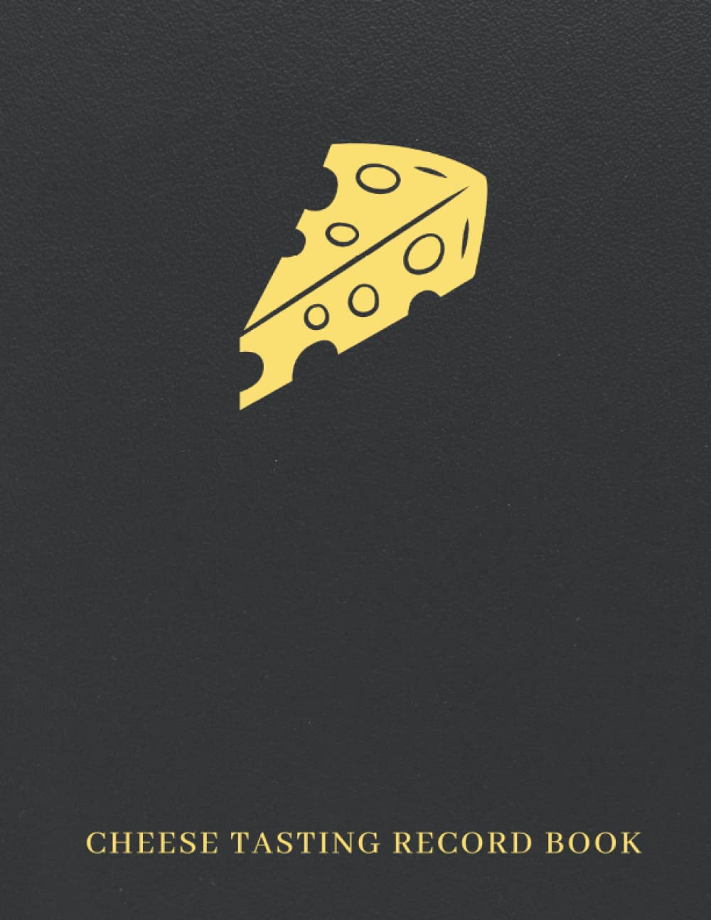 Cheese Tasting Record Book: A Journal For Cheese Affineurs To Keep Track Of Your Thoughts And Comments About The Cheese You Have Tasted