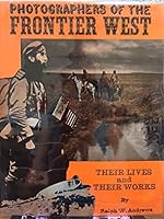 Photographers of the Frontier West: Their Lives and Works, 1875 to 1915 B0006BN6NQ Book Cover