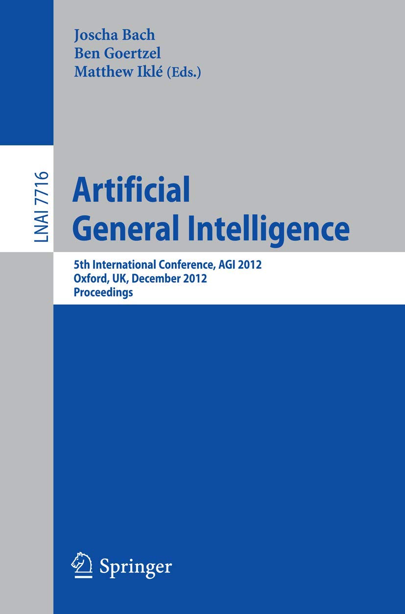 Buy Artificial General Intelligence: 5th International Conference, Agi 2012, Oxford, Uk, December 8-11, 2012. Proceedings: 7716 (Lecture Notes in Computer ... / Lecture Notes in Artificial Intelligence) — BookShops.in