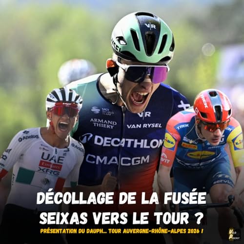 V&eacute;lo Podcast n&deg;138 : Tour Auvergne Rh&ocirc;ne Alpes 2026, d&eacute;collage de la fus&eacute;e Paul Seixas vers le Tour de France ?