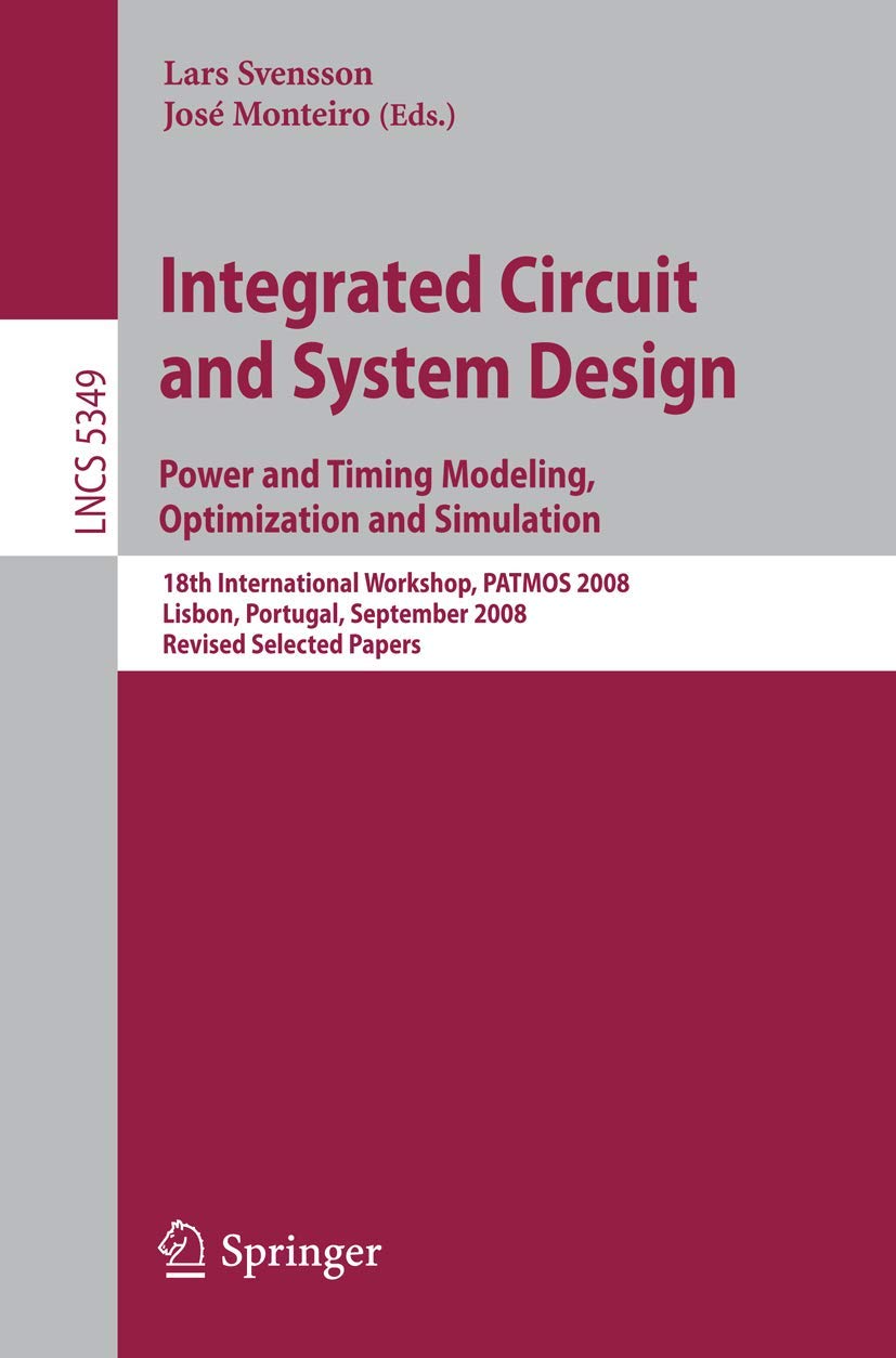 Integrated Circuit and System Design. Power and Timing Modeling, Optimization and Simulation: 18th International Workshop, PATMOS 2008, Lisbon, ... (Lecture Notes in Computer Science, 5349)      2009th Edition