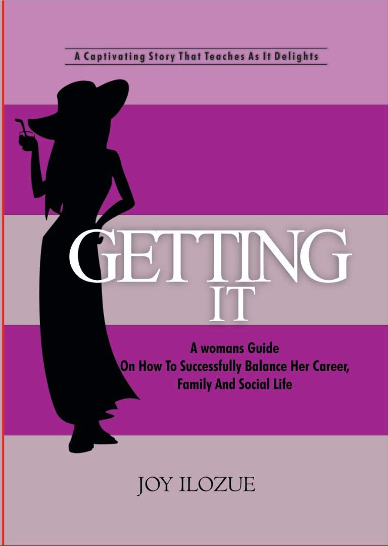 Getting It: A Womans Guide On How To Successfully Balance Her Career, Family and Social Life.