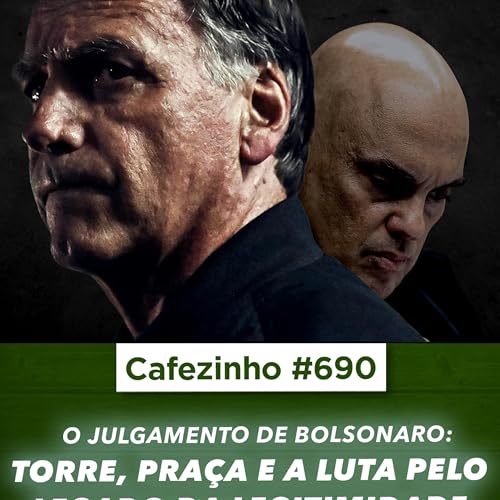 Page de couverture de Cafezinho 690 - O Julgamento de Jair - Torre, Praça e a Luta pelo Legado da Legitimidade
