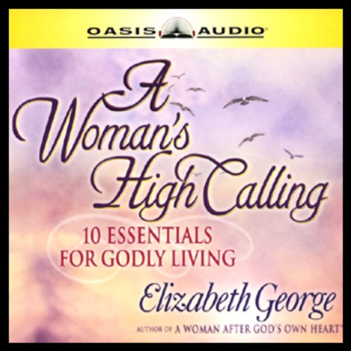 A Woman's High Calling: 10 Essentials for Godly Living