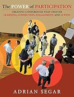 The Power of Participation: Creating Conferences That Deliver Learning, Connection, Engagement, and Action 151155598X Book Cover