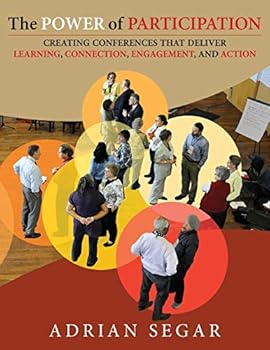 Paperback The Power of Participation: Creating Conferences That Deliver Learning, Connection, Engagement, and Action Book