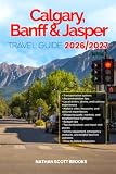 BANFF, CALGARY, AND JASPER TRAVEL GUIDE 2026/2027: Discover BANFF, CALGARY, AND JASPER with a detailed guide...