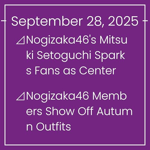 Nogizaka News September 28⊿Nogizaka46's Mitsuki Setoguchi Sparks Fans as Center⊿Nogizaka46 Members Show Off Autumn Outfits⊿Nogizaka46 Debuts Photobook Featuring 5th Generation Memb…